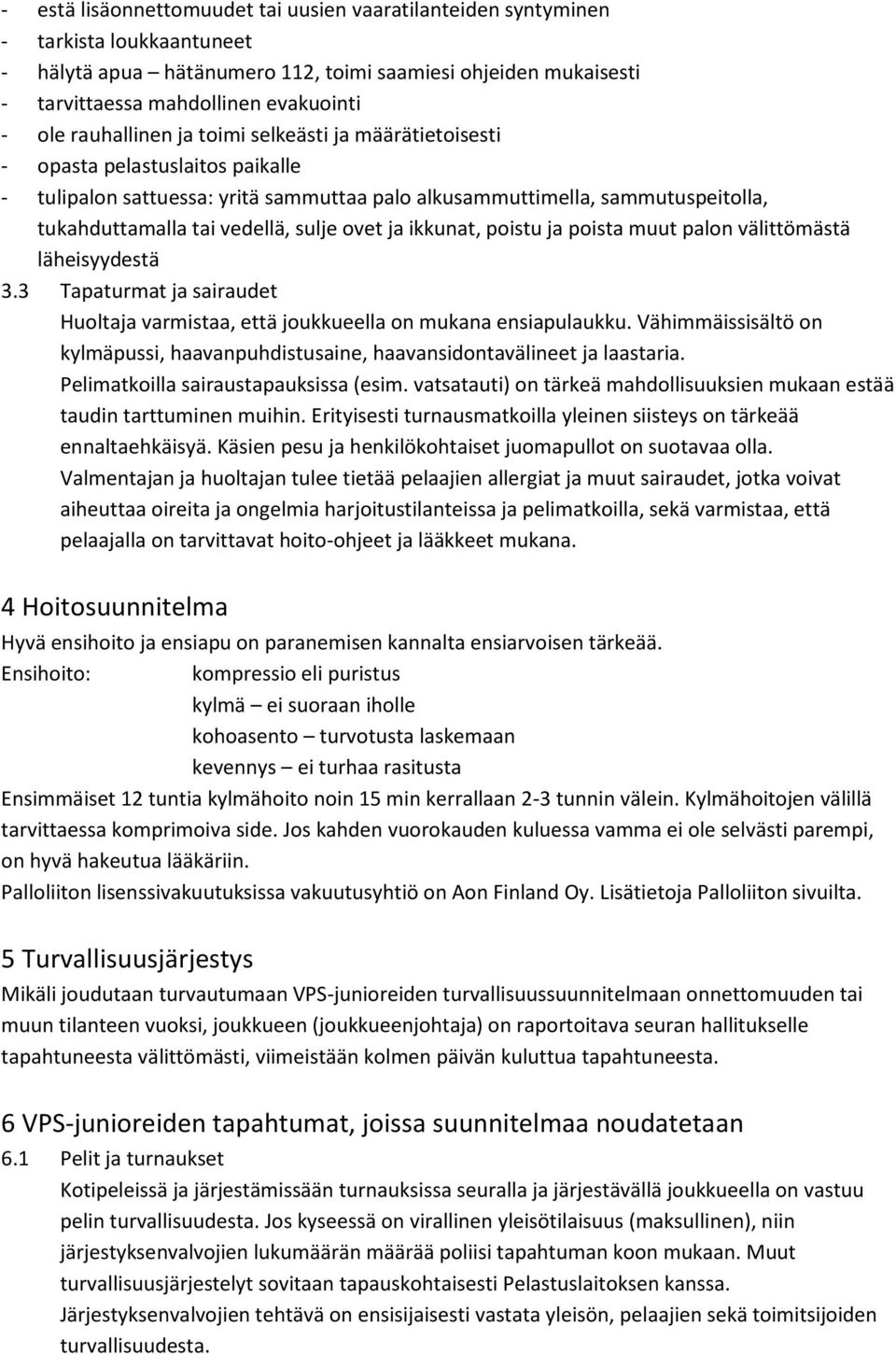 ovet ja ikkunat, poistu ja poista muut palon välittömästä läheisyydestä 3.3 Tapaturmat ja sairaudet Huoltaja varmistaa, että joukkueella on mukana ensiapulaukku.