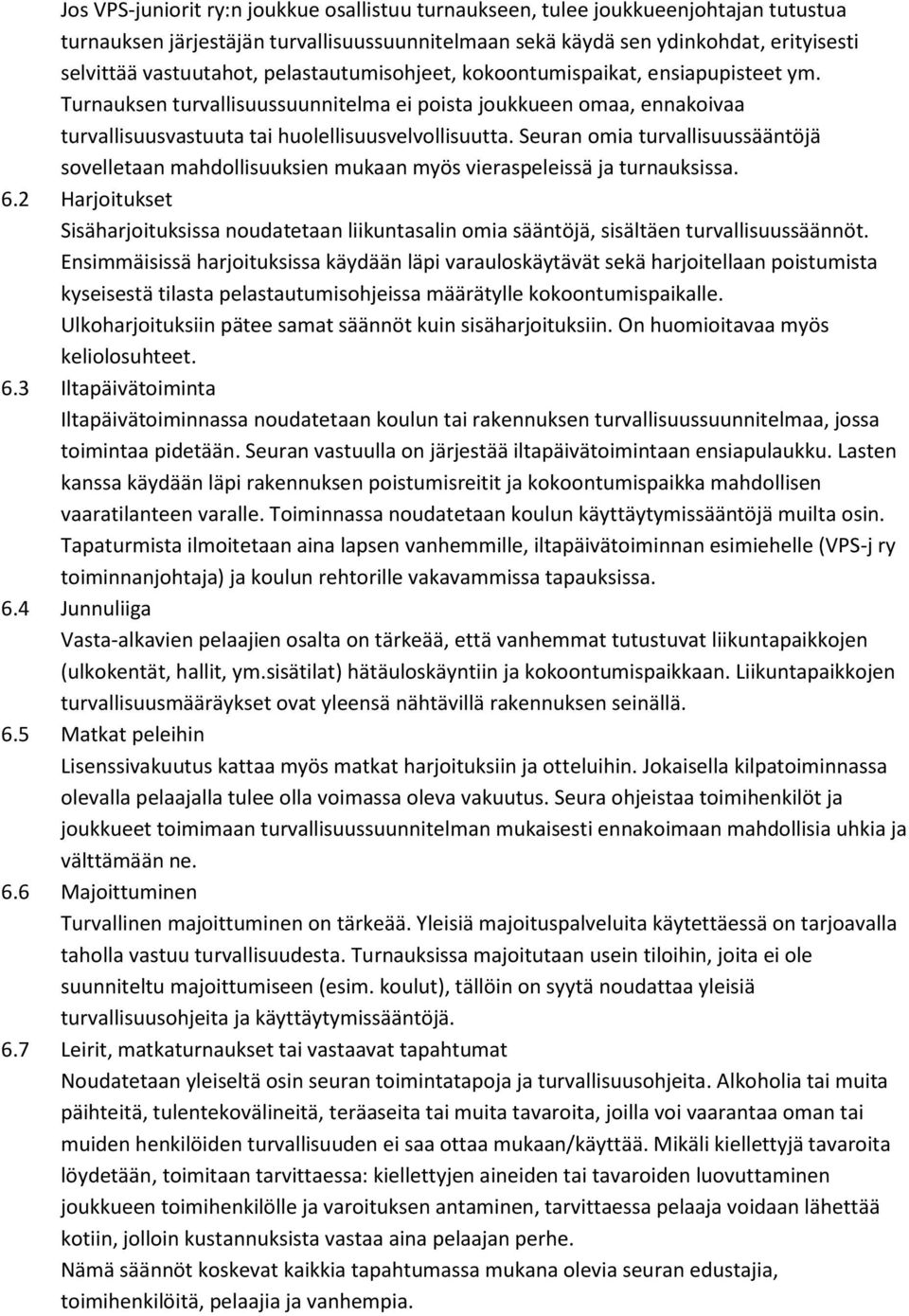 Seuran omia turvallisuussääntöjä sovelletaan mahdollisuuksien mukaan myös vieraspeleissä ja turnauksissa. 6.