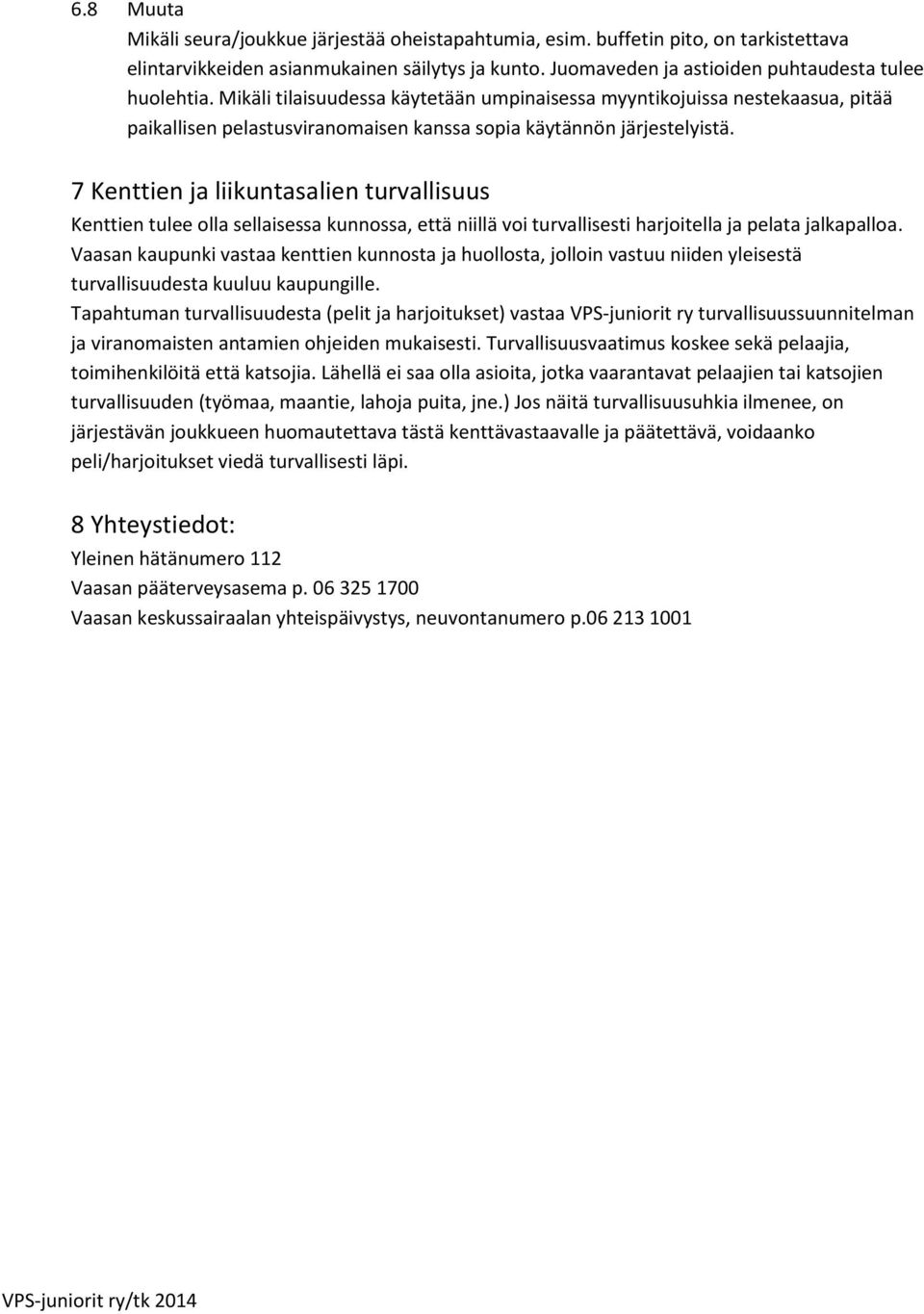 7 Kenttien ja liikuntasalien turvallisuus Kenttien tulee olla sellaisessa kunnossa, että niillä voi turvallisesti harjoitella ja pelata jalkapalloa.