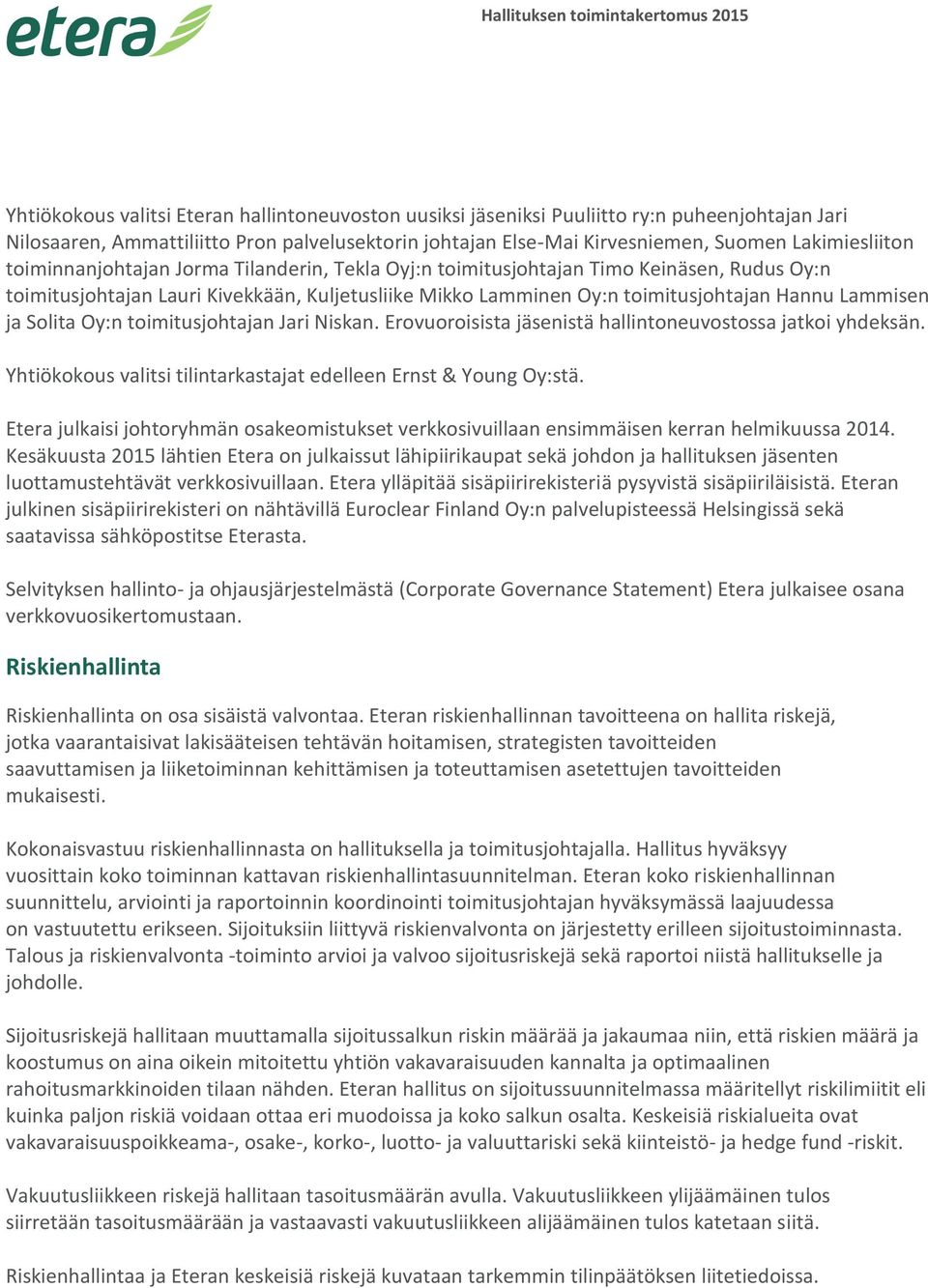 Solita Oy:n toimitusjohtajan Jari Niskan. Erovuoroisista jäsenistä hallintoneuvostossa jatkoi yhdeksän. Yhtiökokous valitsi tilintarkastajat edelleen Ernst & Young Oy:stä.