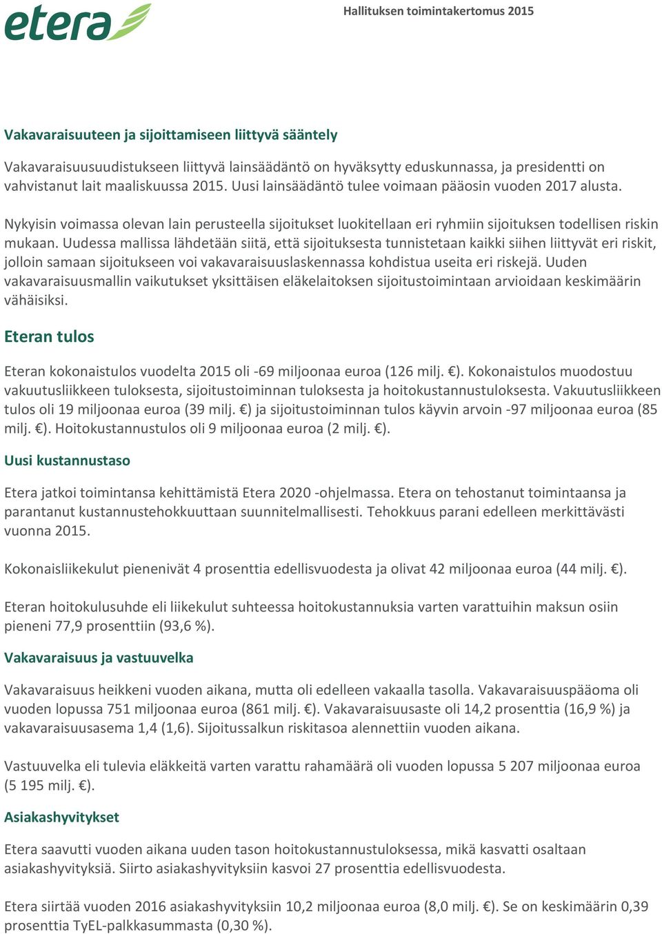 Uudessa mallissa lähdetään siitä, että sijoituksesta tunnistetaan kaikki siihen liittyvät eri riskit, jolloin samaan sijoitukseen voi vakavaraisuuslaskennassa kohdistua useita eri riskejä.