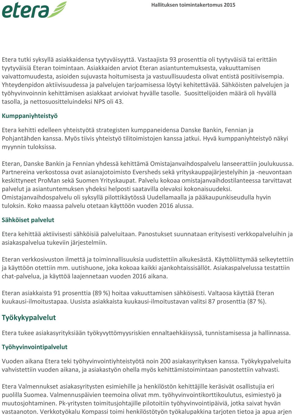 Yhteydenpidon aktiivisuudessa ja palvelujen tarjoamisessa löytyi kehitettävää. Sähköisten palvelujen ja työhyvinvoinnin kehittämisen asiakkaat arvioivat hyvälle tasolle.
