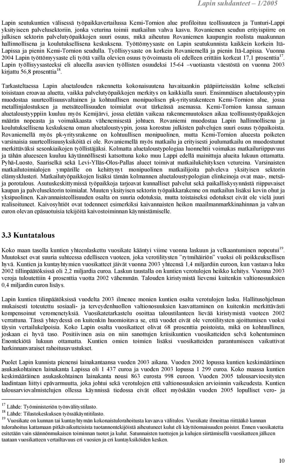 Työttömyysaste on Lapin seutukunnista kaikkein korkein Itä- Lapissa ja pienin Kemi-Tornion seudulla. Työllisyysaste on korkein Rovaniemellä ja pienin Itä-Lapissa.