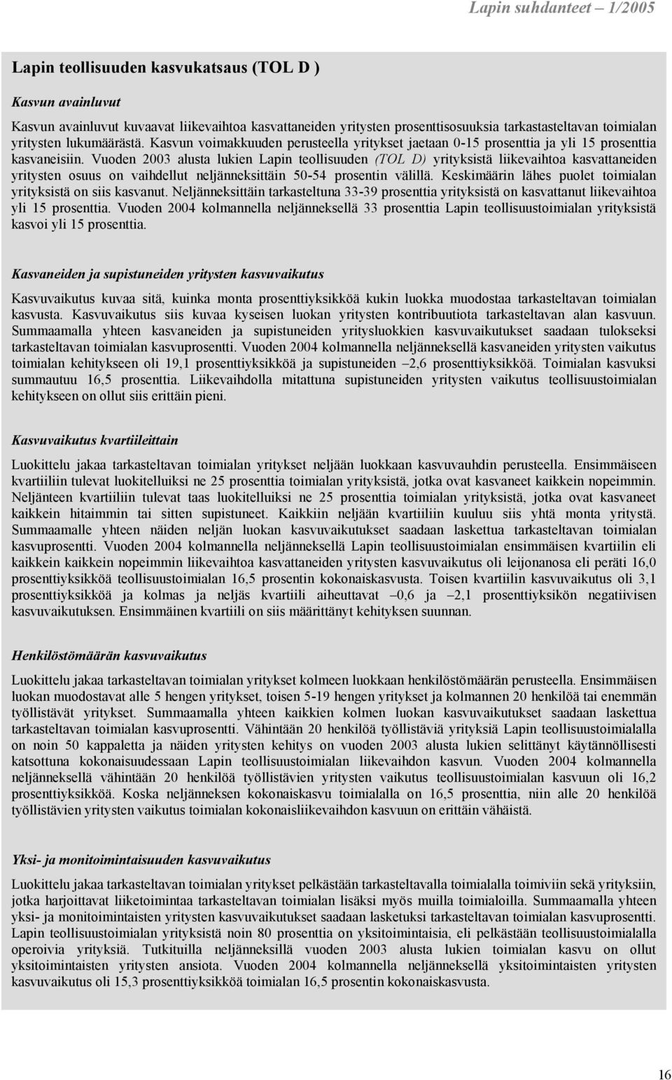 Vuoden 2003 alusta lukien Lapin teollisuuden (TOL D) yrityksistä liikevaihtoa kasvattaneiden yritysten osuus on vaihdellut neljänneksittäin 50-54 prosentin välillä.