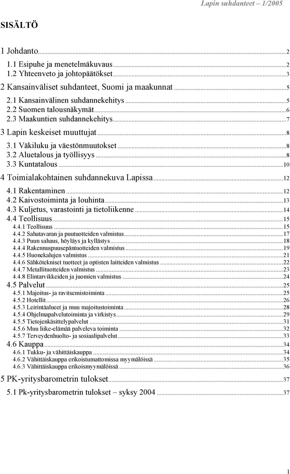 ..10 4 Toimialakohtainen suhdannekuva Lapissa...12 4.1 Rakentaminen...12 4.2 Kaivostoiminta ja louhinta...13 4.3 Kuljetus, varastointi ja tietoliikenne...14 4.4 Teollisuus...15 4.4.1 Teollisuus...15 4.4.2 Sahatavaran ja puutuotteiden valmistus.