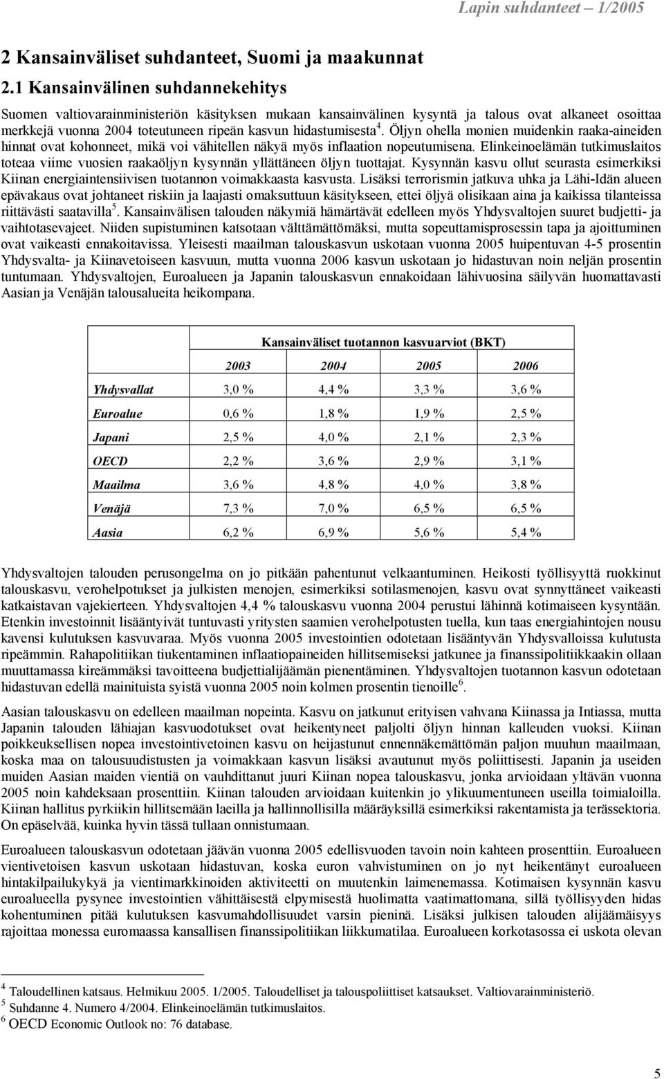 4. Öljyn ohella monien muidenkin raaka-aineiden hinnat ovat kohonneet, mikä voi vähitellen näkyä myös inflaation nopeutumisena.