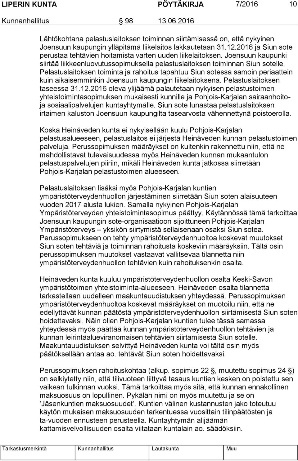 Pelastuslaitoksen toiminta ja rahoitus tapahtuu Siun sotessa samoin periaattein kuin aikaisemminkin Joensuun kaupungin liikelaitoksena. Pelastuslaitoksen taseessa 31.12.