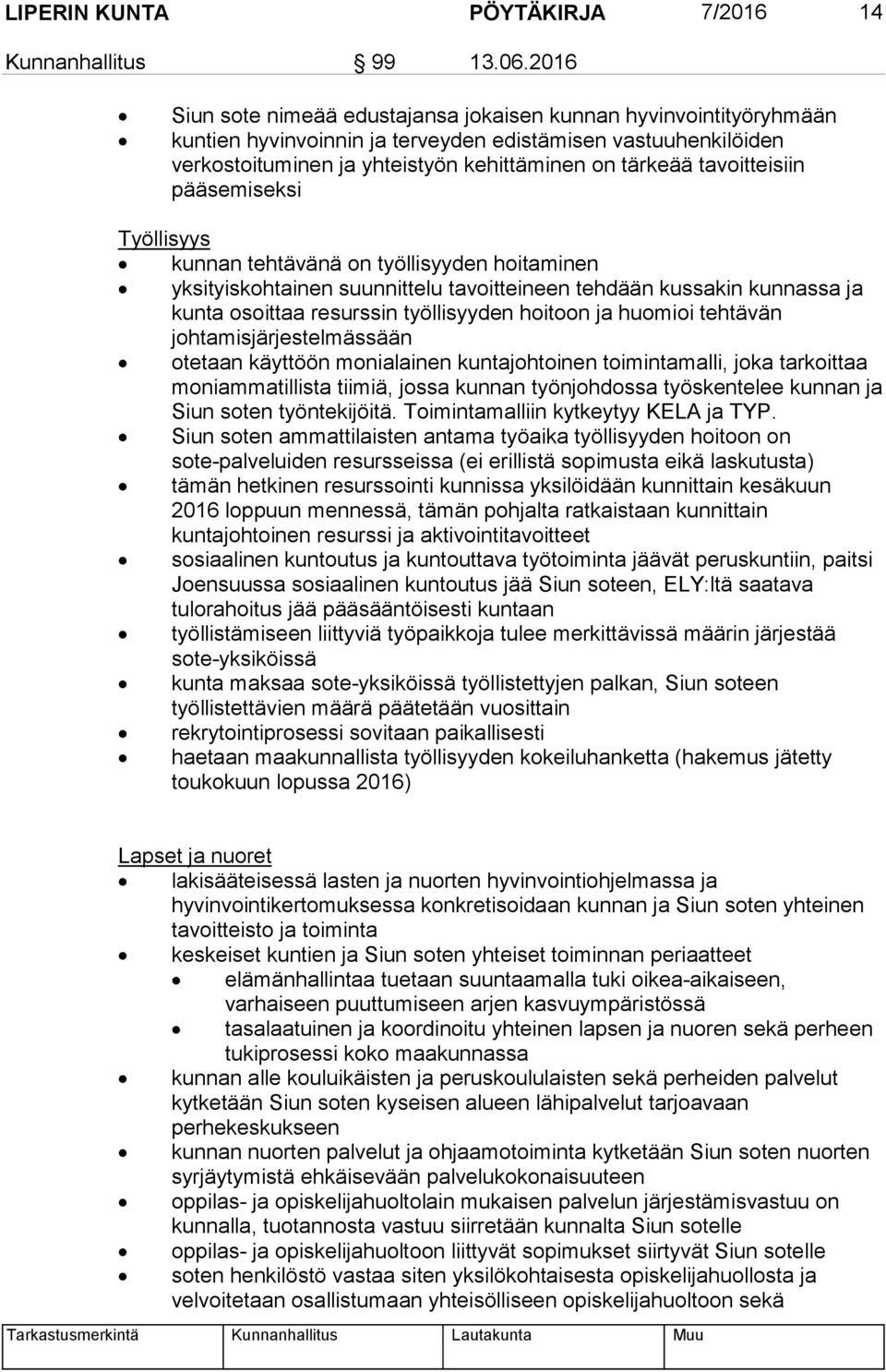 tavoitteisiin pääsemiseksi Työllisyys kunnan tehtävänä on työllisyyden hoitaminen yksityiskohtainen suunnittelu tavoitteineen tehdään kussakin kunnassa ja kunta osoittaa resurssin työllisyyden