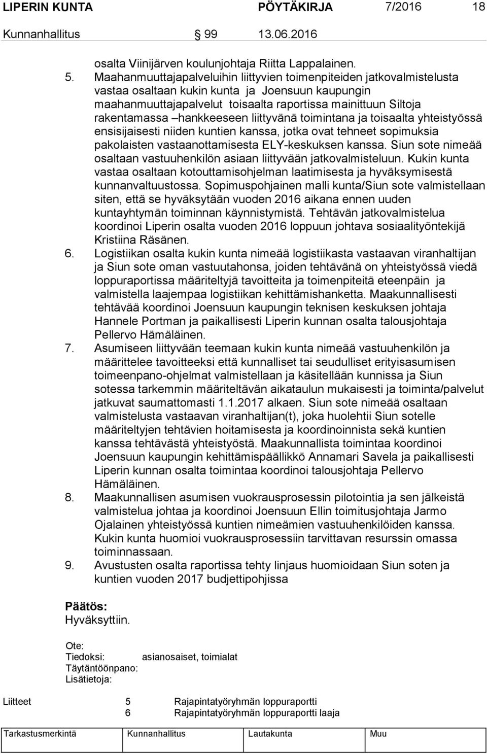 hankkeeseen liittyvänä toimintana ja toisaalta yhteistyössä ensisijaisesti niiden kuntien kanssa, jotka ovat tehneet sopimuksia pakolaisten vastaanottamisesta ELY-keskuksen kanssa.