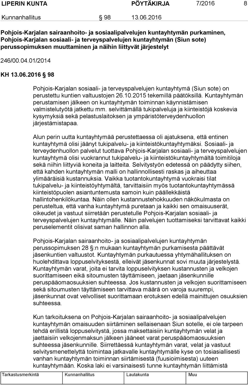 liittyvät järjestelyt 246/00.04.01/2014 KH 13.06.2016 98 Pohjois-Karjalan sosiaali- ja terveyspalvelujen kuntayhtymä (Siun sote) on perustettu kuntien valtuustojen 26.10.2015 tekemillä päätöksillä.