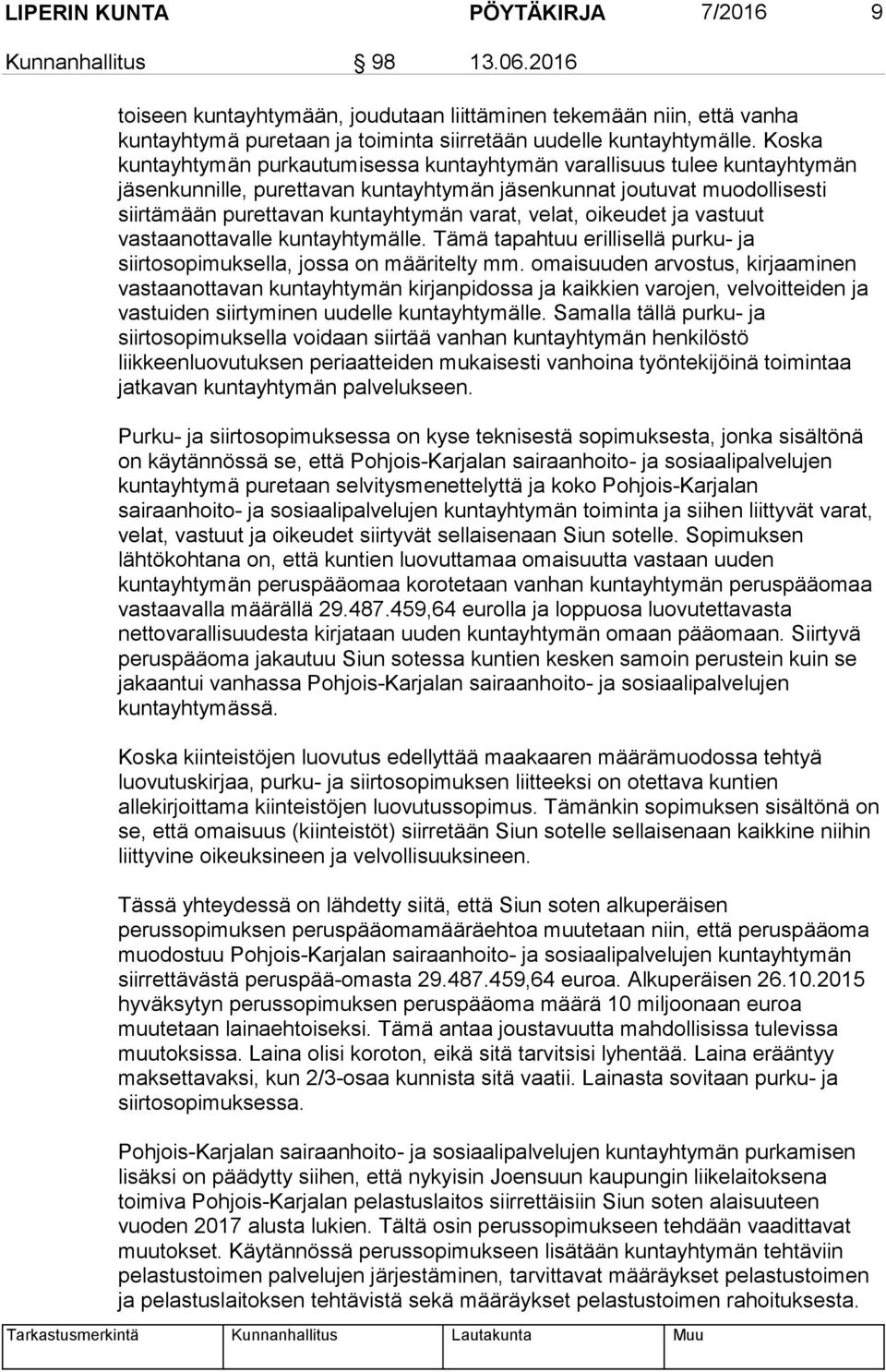 Koska kuntayhtymän purkautumisessa kuntayhtymän varallisuus tulee kuntayhtymän jäsenkunnille, purettavan kuntayhtymän jäsenkunnat joutuvat muodollisesti siirtämään purettavan kuntayhtymän varat,