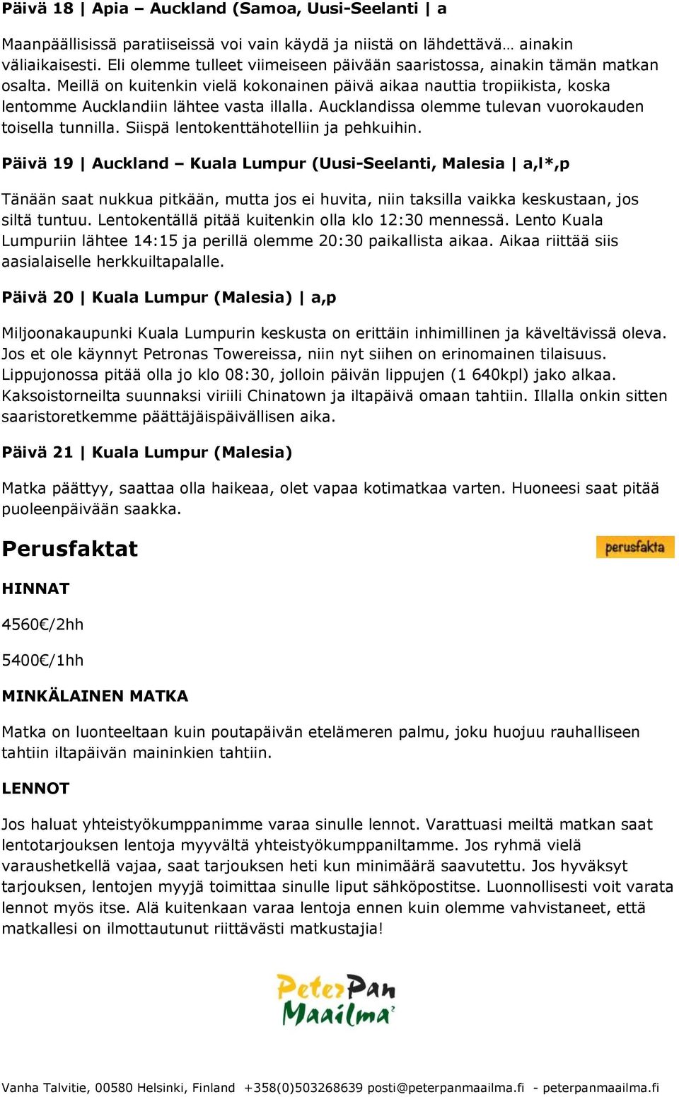 Aucklandissa olemme tulevan vuorokauden toisella tunnilla. Siispä lentokenttähotelliin ja pehkuihin.