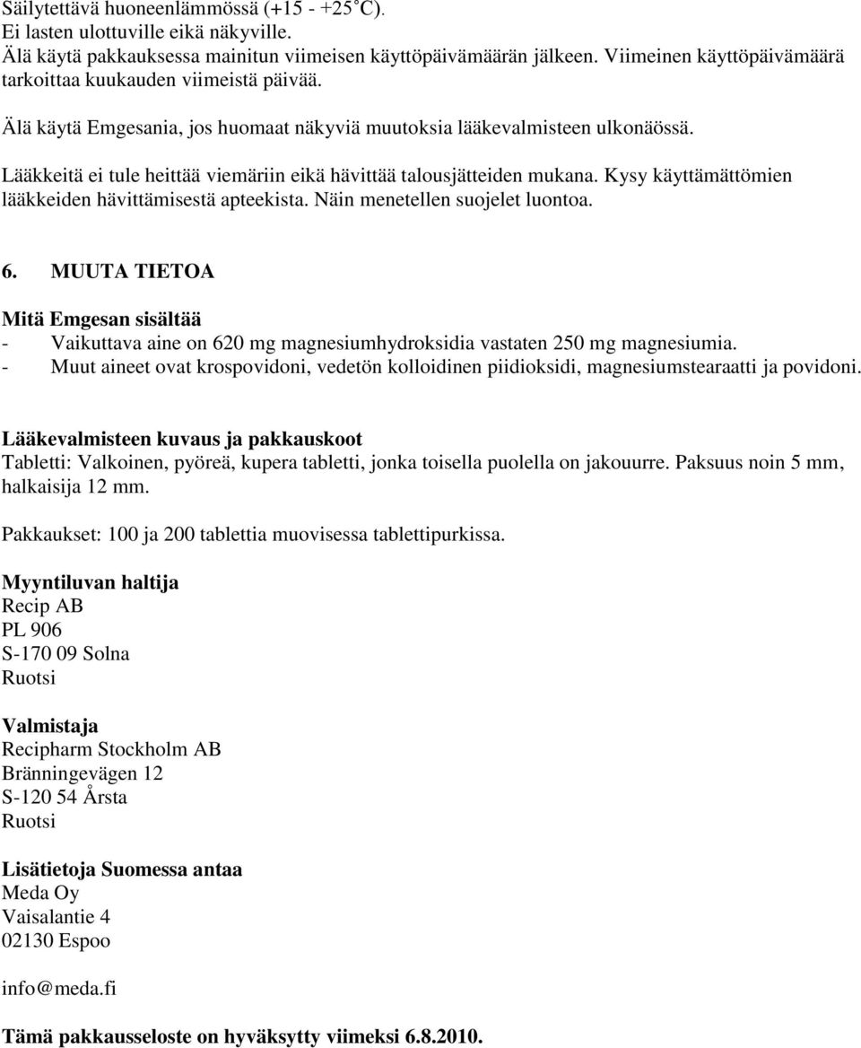 Lääkkeitä ei tule heittää viemäriin eikä hävittää talousjätteiden mukana. Kysy käyttämättömien lääkkeiden hävittämisestä apteekista. Näin menetellen suojelet luontoa. 6.