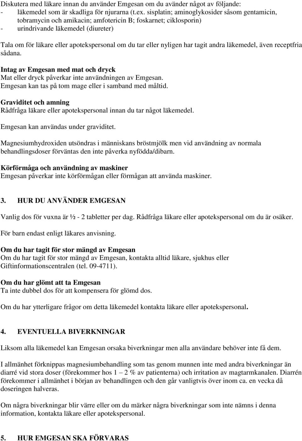 eller nyligen har tagit andra läkemedel, även receptfria sådana. Intag av Emgesan med mat och dryck Mat eller dryck påverkar inte användningen av Emgesan.