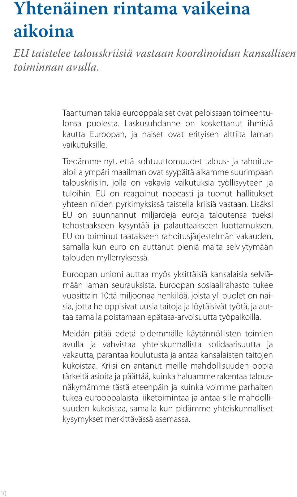 Tiedämme nyt, että kohtuuttomuudet talous ja rahoitusaloilla ympäri maailman ovat syypäitä aikamme suurimpaan talouskriisiin, jolla on vakavia vaikutuksia työllisyyteen ja tuloihin.