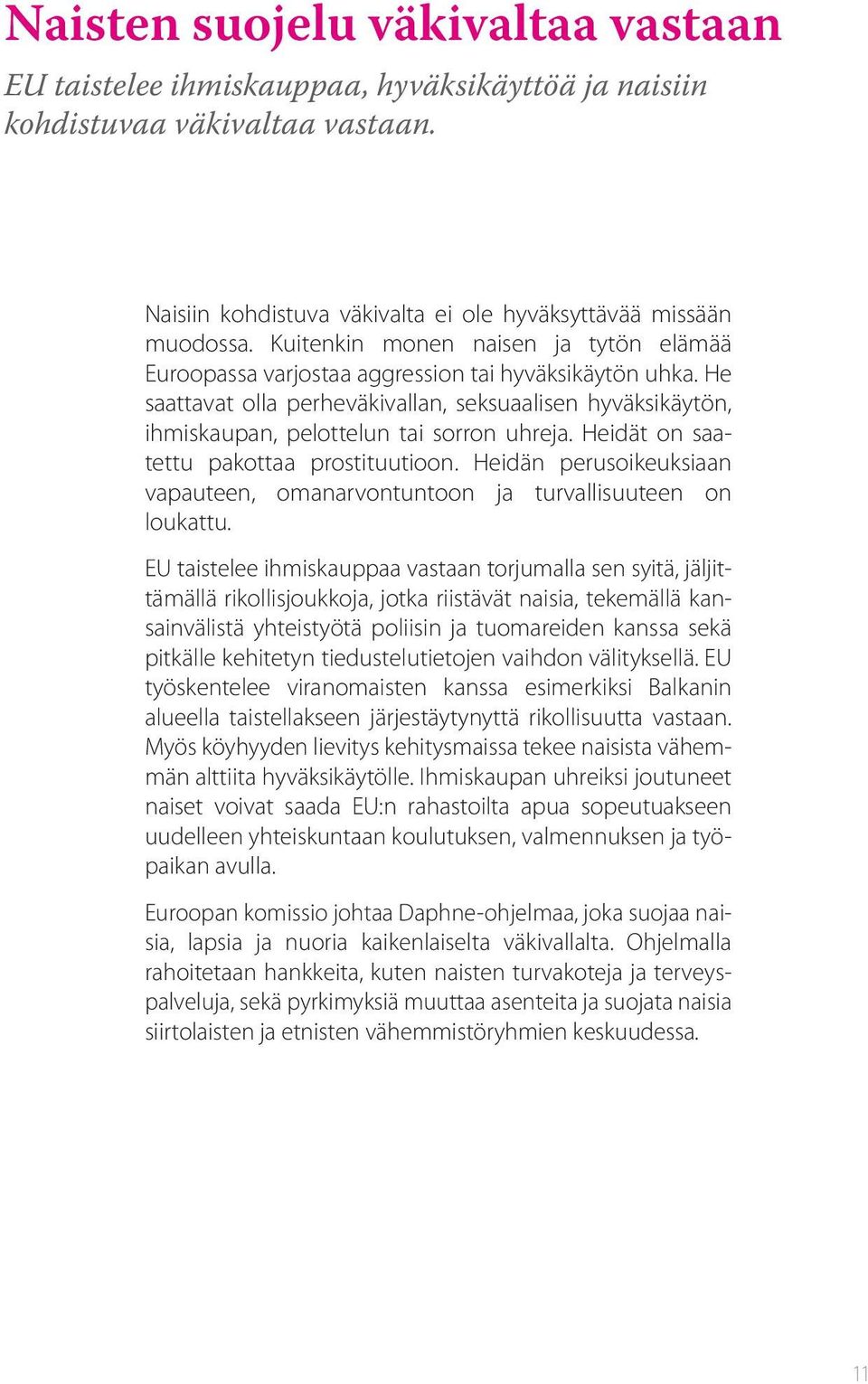 Heidät on saatettu pakottaa prostituutioon. Heidän perusoikeuksiaan vapauteen, omanarvontuntoon ja turvallisuuteen on loukattu.