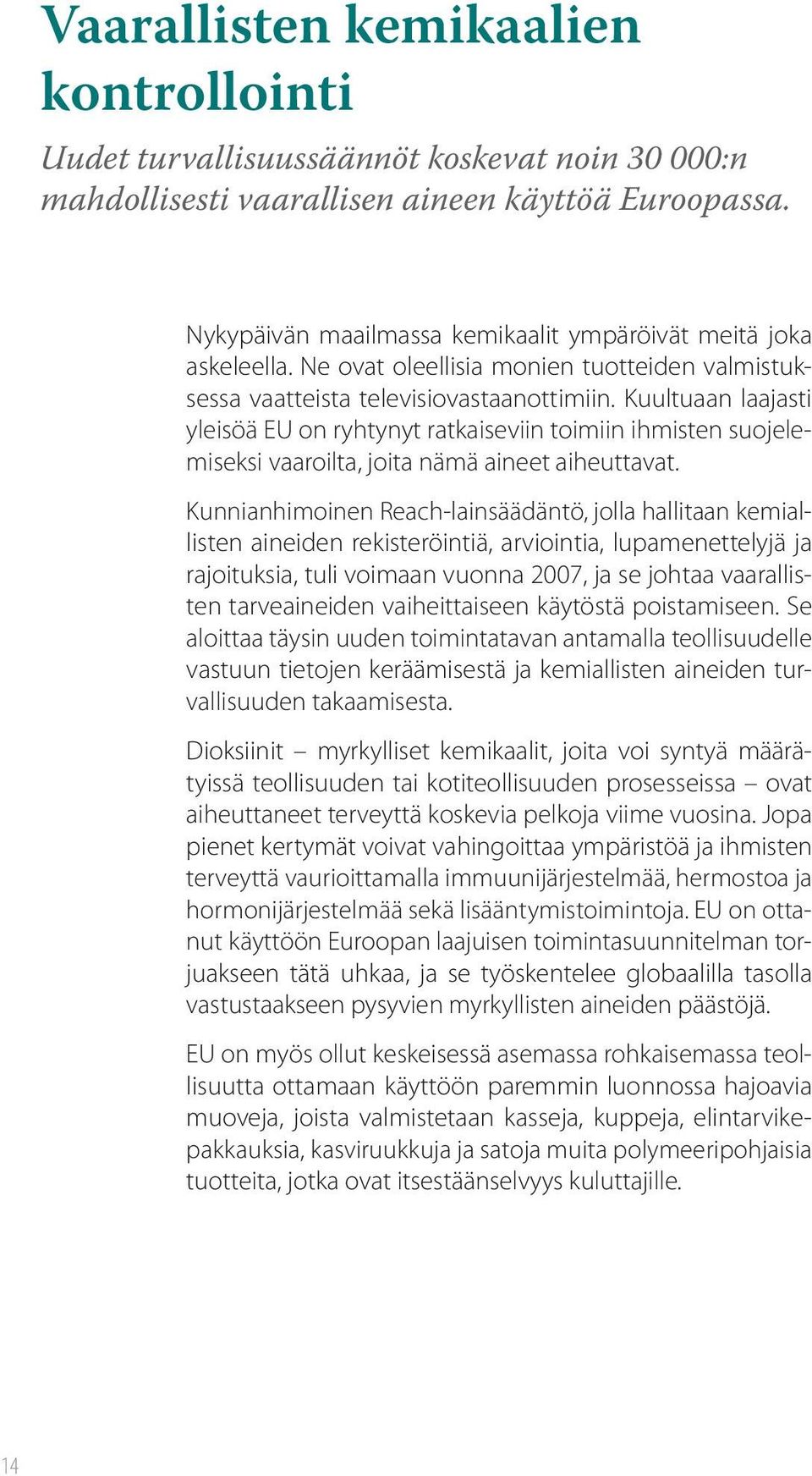 Kuultuaan laajasti yleisöä EU on ryhtynyt ratkaiseviin toimiin ihmisten suojelemiseksi vaaroilta, joita nämä aineet aiheuttavat.