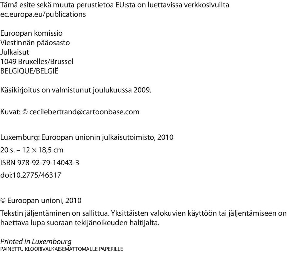 Kuvat: cecilebertrand@cartoonbase.com Luxemburg: Euroopan unionin julkaisutoimisto, 2010 20 s. 12 18,5 cm ISBN 978-92-79-14043-3 doi:10.