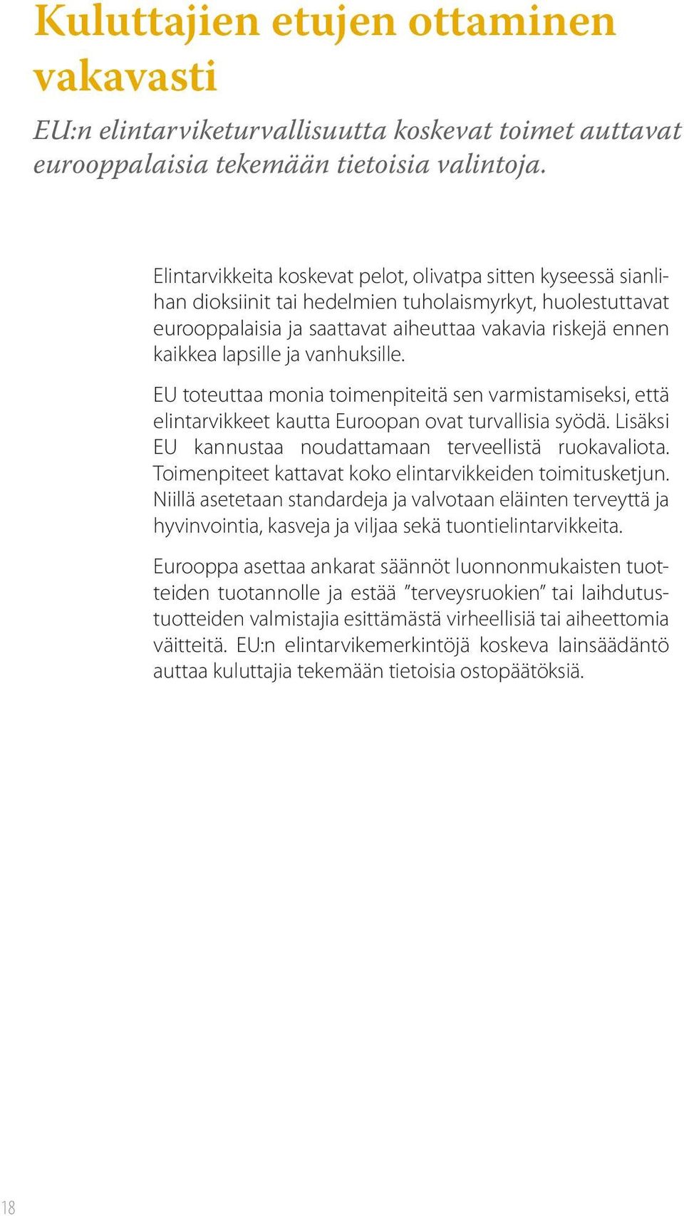 ja vanhuksille. EU toteuttaa monia toimenpiteitä sen varmistamiseksi, että elintarvikkeet kautta Euroopan ovat turvallisia syödä. Lisäksi EU kannustaa noudattamaan terveellistä ruokavaliota.