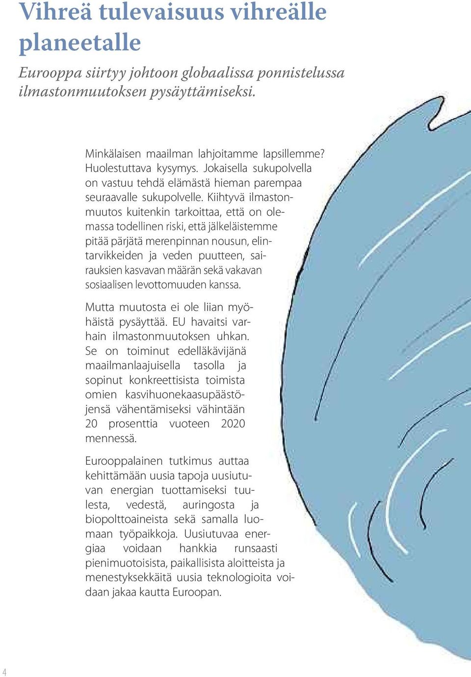 Kiihtyvä ilmastonmuutos kuitenkin tarkoittaa, että on olemassa todellinen riski, että jälkeläistemme pitää pärjätä merenpinnan nousun, elintarvikkeiden ja veden puutteen, sairauksien kasvavan määrän