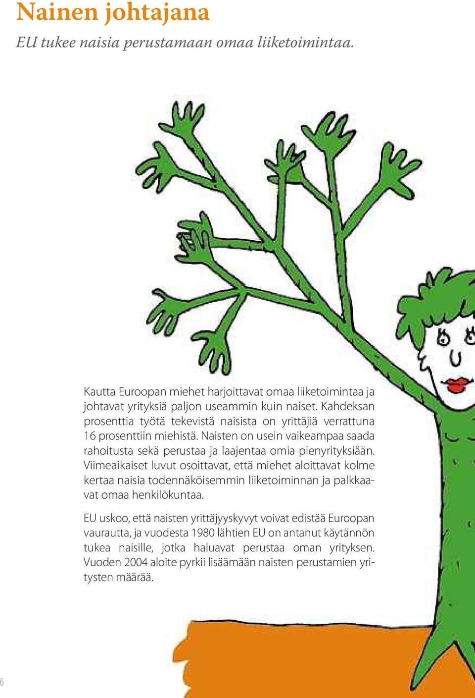 Viimeaikaiset luvut osoittavat, että miehet aloittavat kolme kertaa naisia todennäköisemmin liiketoiminnan ja palkkaavat omaa henkilökuntaa.