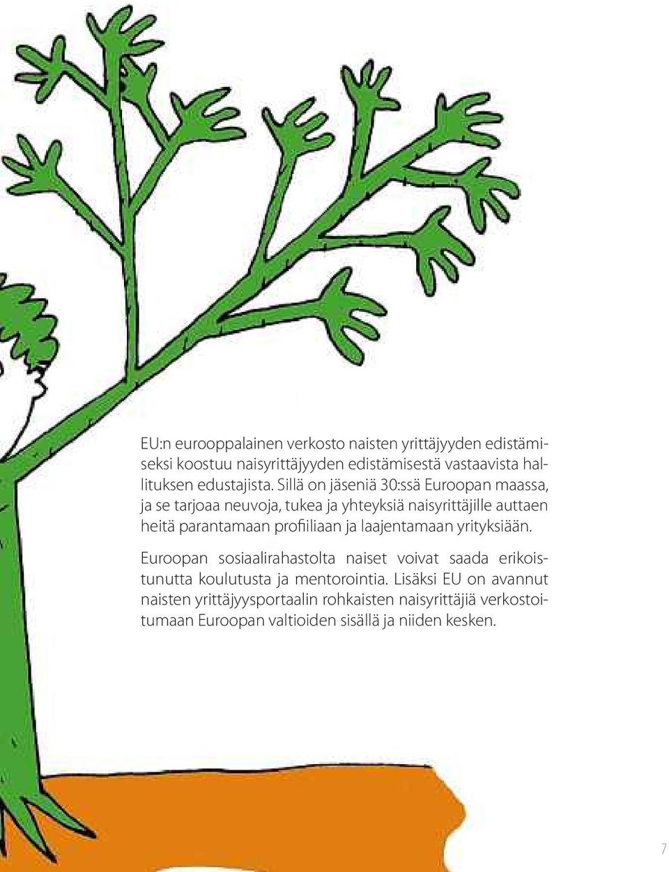 Sillä on jäseniä 30:ssä Euroopan maassa, ja se tarjoaa neuvoja, tukea ja yhteyksiä naisyrittäjille auttaen heitä parantamaan