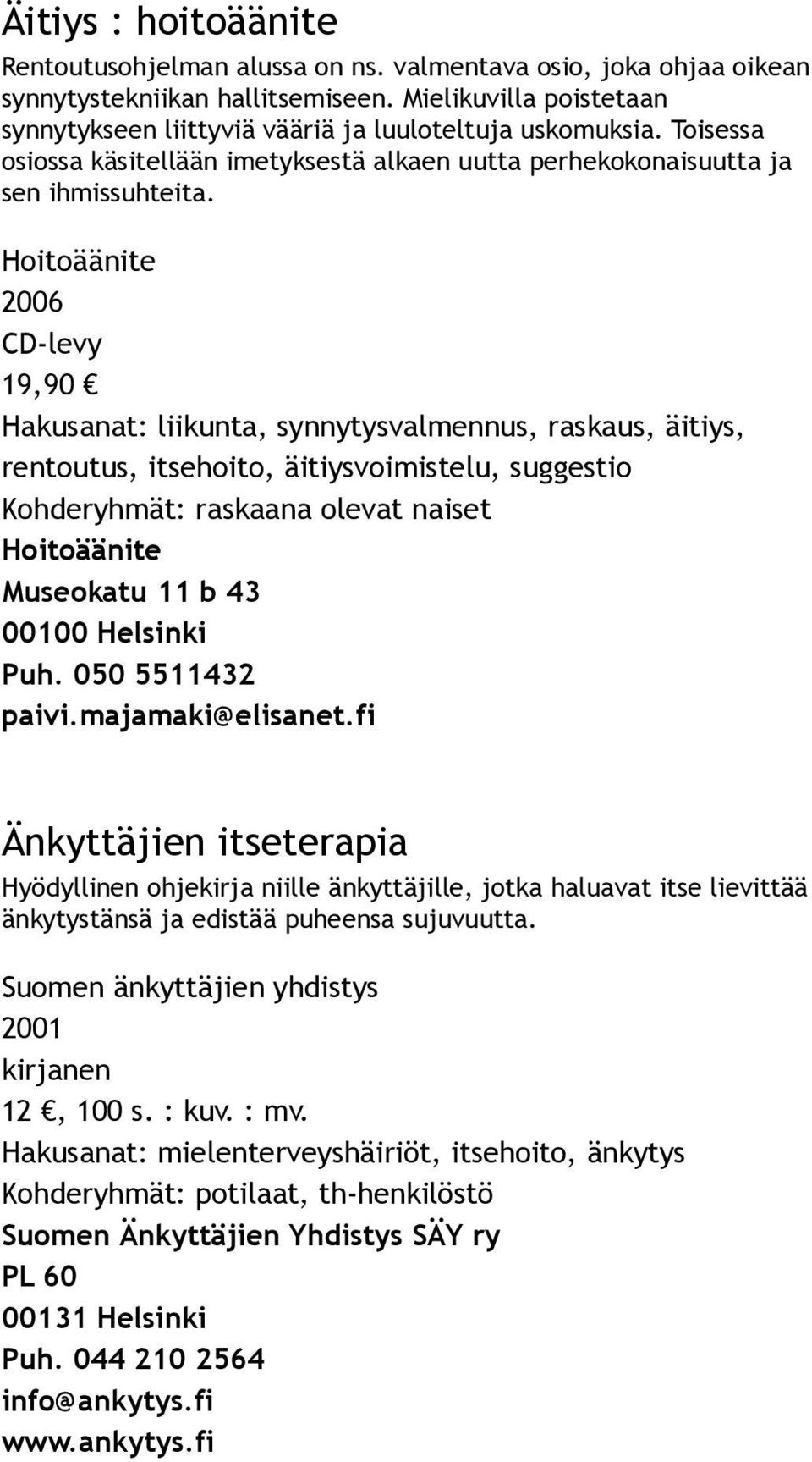 CD levy 19,90 Hakusanat: liikunta, synnytysvalmennus, raskaus, äitiys, rentoutus, itsehoito, äitiysvoimistelu, suggestio Kohderyhmät: raskaana olevat naiset Museokatu 11 b 43 00100 Helsinki Puh.
