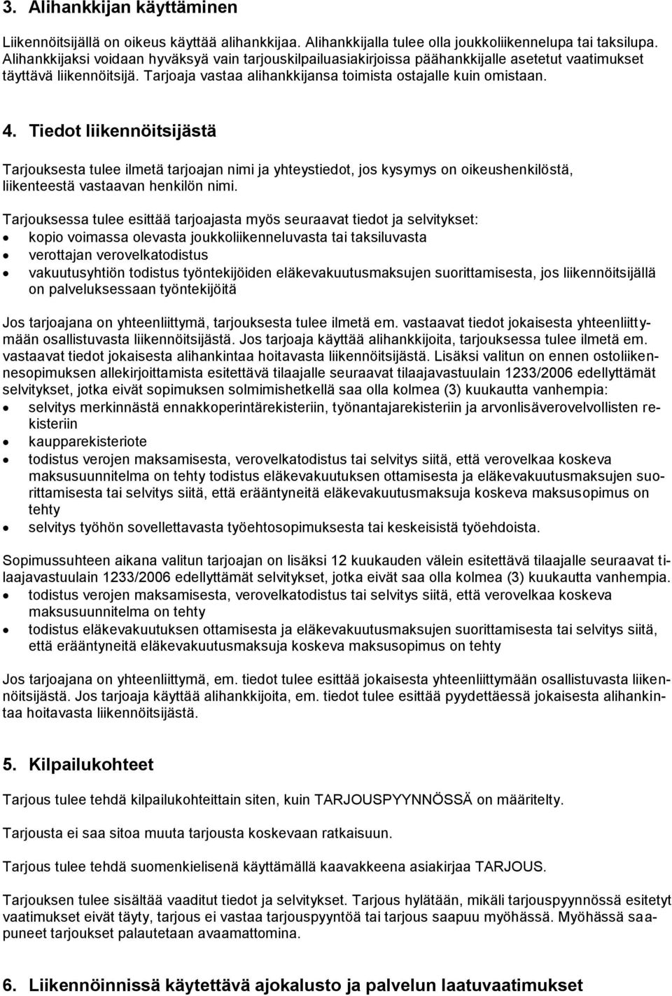 Tiedot liikennöitsijästä Tarjouksesta tulee ilmetä tarjoajan nimi ja yhteystiedot, jos kysymys on oikeushenkilöstä, liikenteestä vastaavan henkilön nimi.