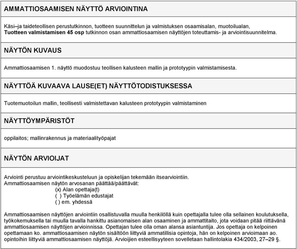 NÄYTTÖÄ KUVAAVA LAUSE(ET) NÄYTTÖTODISTUKSESSA Tuotemuotoilun mallin, teollisesti valmistettavan kalusteen prototyypin valmistaminen NÄYTTÖYMPÄRISTÖT oppilaitos; mallinrakennus ja materiaalityöpajat