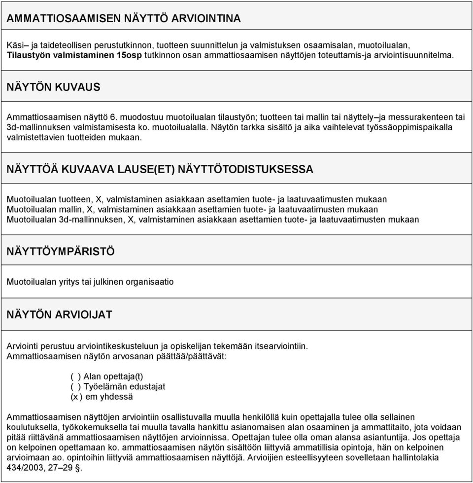 muodostuu muotoilualan tilaustyön; tuotteen tai mallin tai näyttely ja messurakenteen tai 3d-mallinnuksen valmistamisesta ko. muotoilualalla.