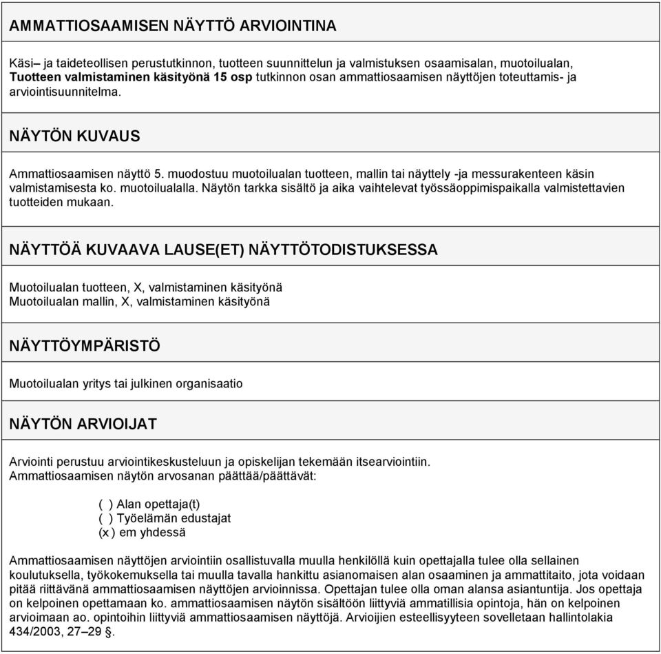 muodostuu muotoilualan tuotteen, mallin tai näyttely -ja messurakenteen käsin valmistamisesta ko. muotoilualalla.