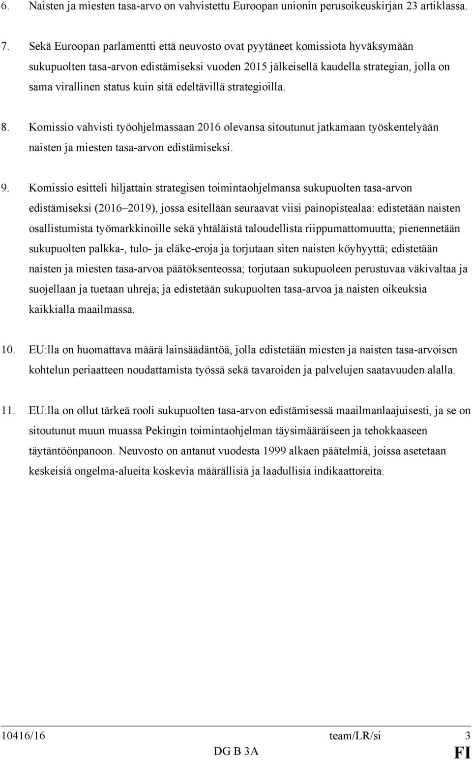 sitä edeltävillä strategioilla. 8. Komissio vahvisti työohjelmassaan 2016 olevansa sitoutunut jatkamaan työskentelyään naisten ja miesten tasa-arvon edistämiseksi. 9.