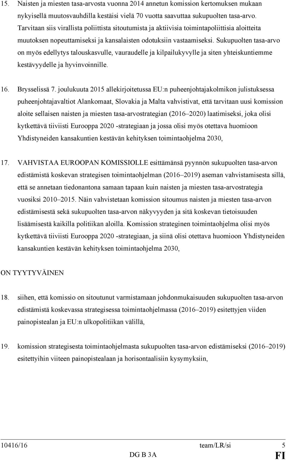 Sukupuolten tasa-arvo on myös edellytys talouskasvulle, vauraudelle ja kilpailukyvylle ja siten yhteiskuntiemme kestävyydelle ja hyvinvoinnille. 16. Brysselissä 7.