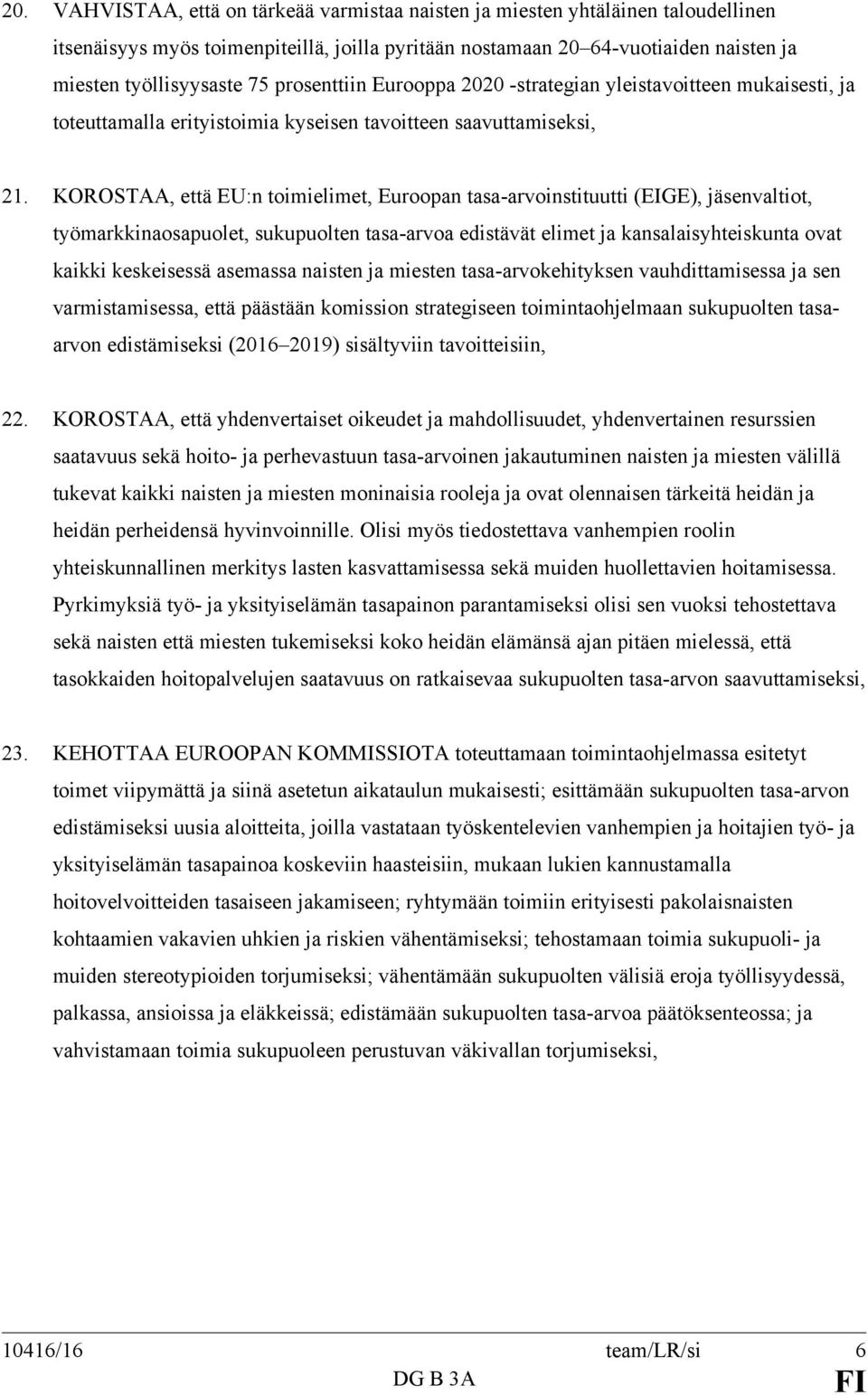 KOROSTAA, että EU:n toimielimet, Euroopan tasa-arvoinstituutti (EIGE), jäsenvaltiot, työmarkkinaosapuolet, sukupuolten tasa-arvoa edistävät elimet ja kansalaisyhteiskunta ovat kaikki keskeisessä