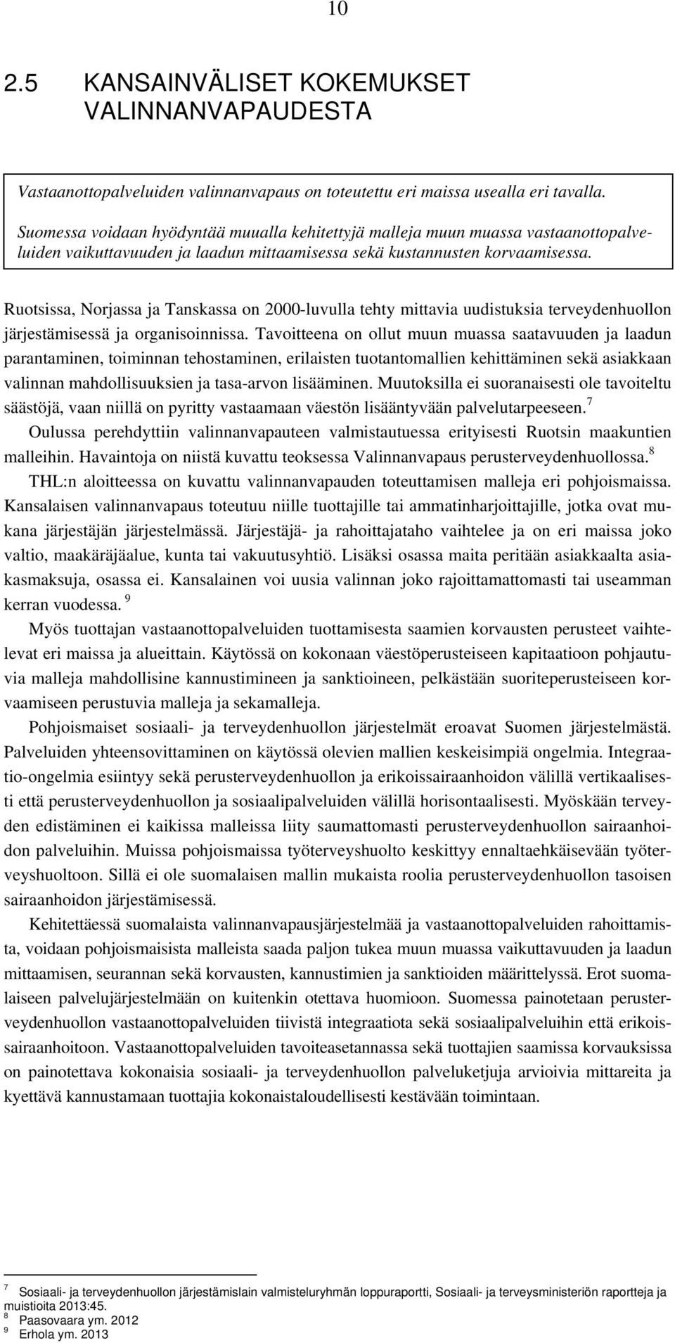 Ruotsissa, Norjassa ja Tanskassa on 2000-luvulla tehty mittavia uudistuksia terveydenhuollon järjestämisessä ja organisoinnissa.