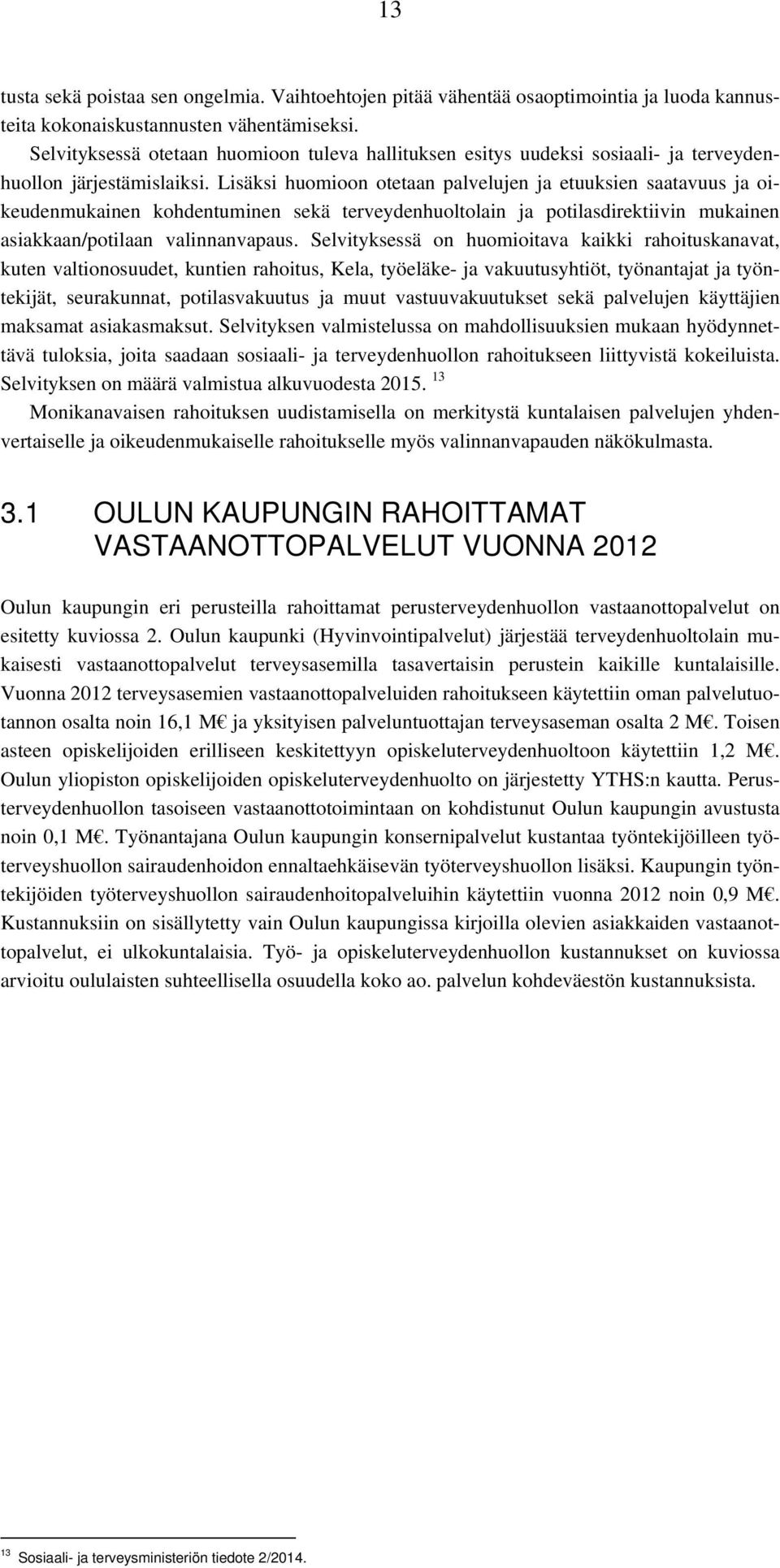Lisäksi huomioon otetaan palvelujen ja etuuksien saatavuus ja oikeudenmukainen kohdentuminen sekä terveydenhuoltolain ja potilasdirektiivin mukainen asiakkaan/potilaan valinnanvapaus.