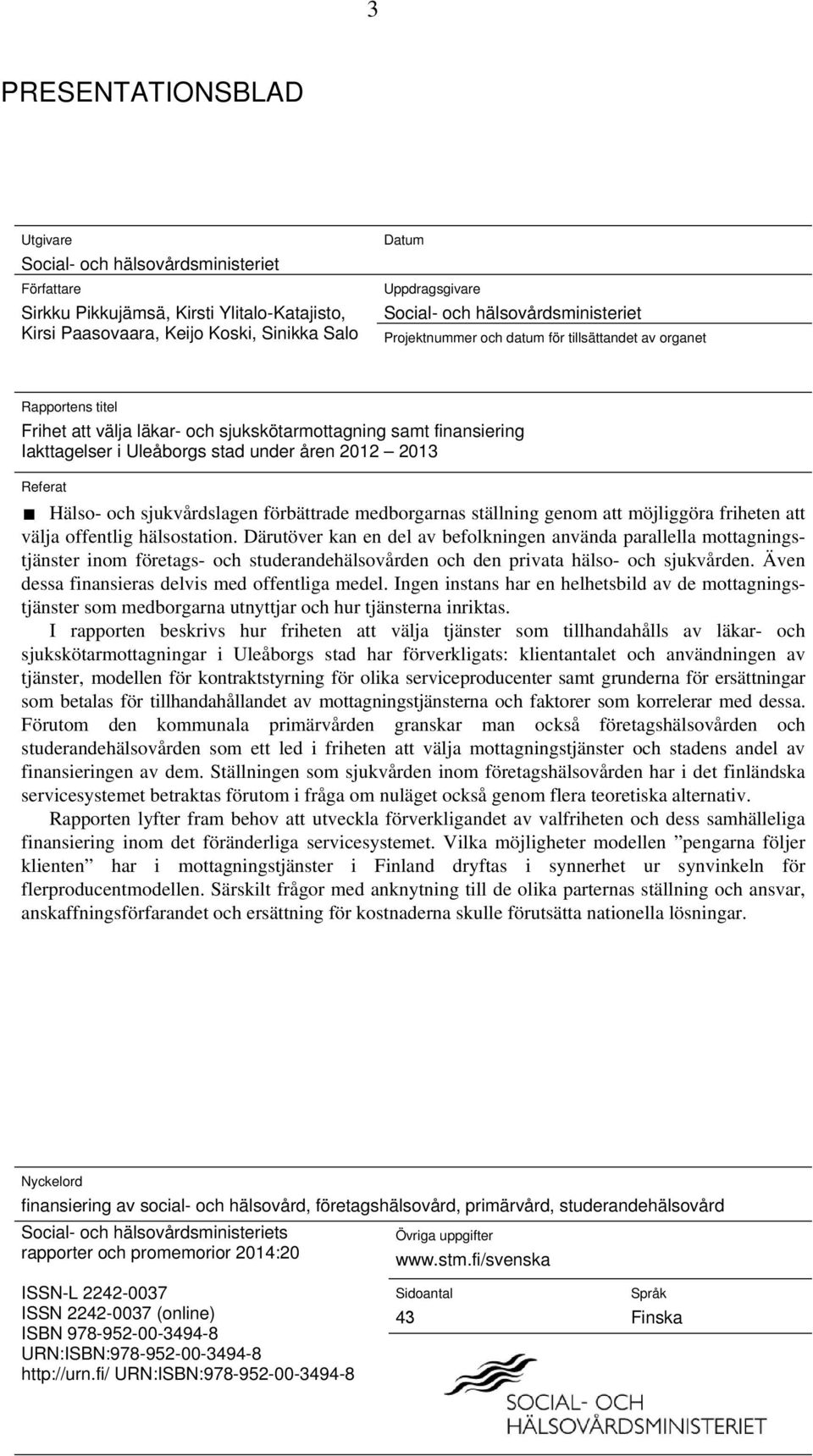 2012 2013 Referat Hälso- och sjukvårdslagen förbättrade medborgarnas ställning genom att möjliggöra friheten att välja offentlig hälsostation.