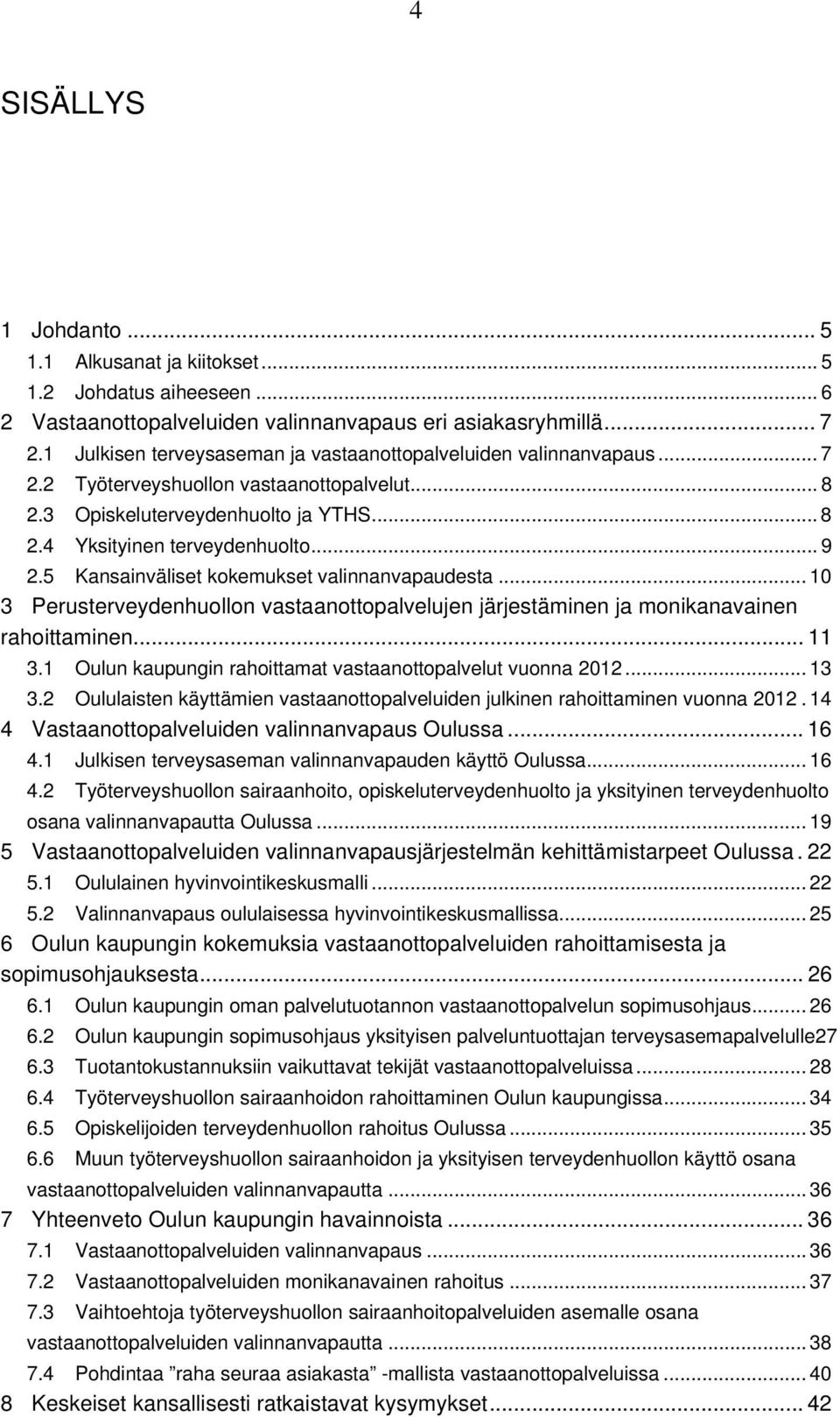 5 Kansainväliset kokemukset valinnanvapaudesta... 10 3 Perusterveydenhuollon vastaanottopalvelujen järjestäminen ja monikanavainen rahoittaminen... 11 3.