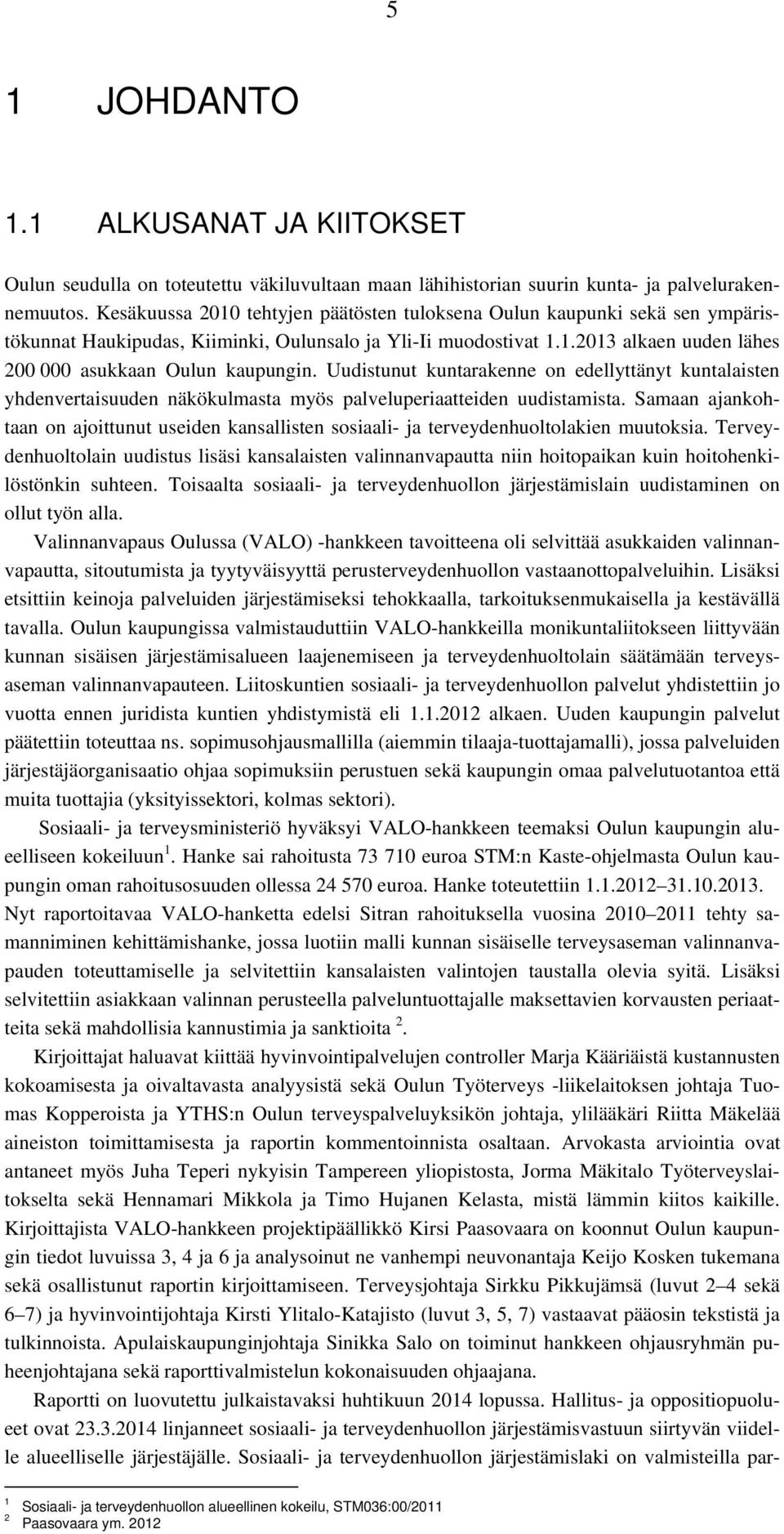 Uudistunut kuntarakenne on edellyttänyt kuntalaisten yhdenvertaisuuden näkökulmasta myös palveluperiaatteiden uudistamista.