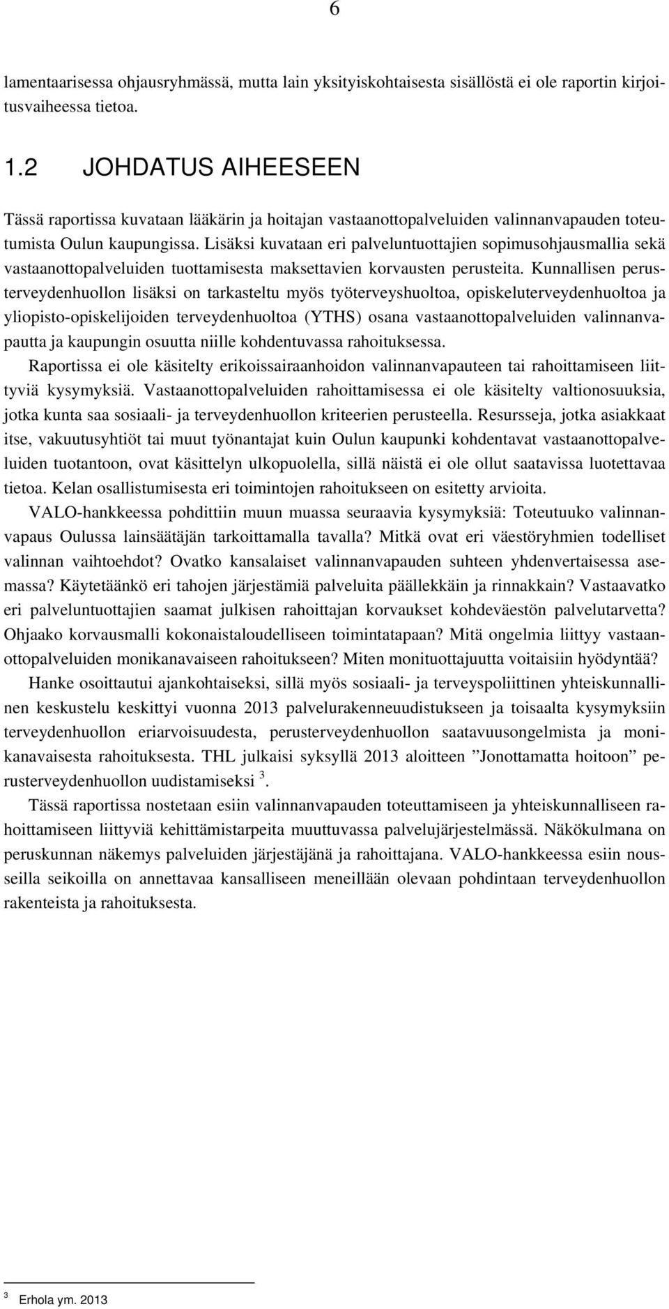 Lisäksi kuvataan eri palveluntuottajien sopimusohjausmallia sekä vastaanottopalveluiden tuottamisesta maksettavien korvausten perusteita.