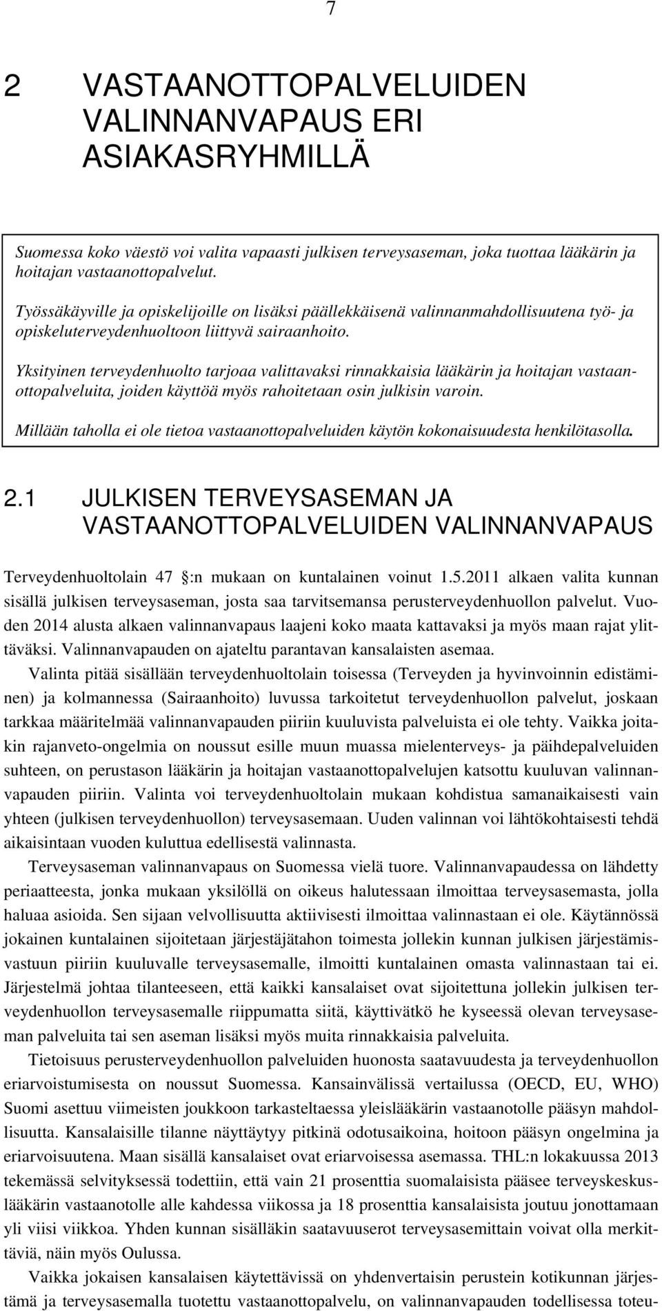 Yksityinen terveydenhuolto tarjoaa valittavaksi rinnakkaisia lääkärin ja hoitajan vastaanottopalveluita, joiden käyttöä myös rahoitetaan osin julkisin varoin.