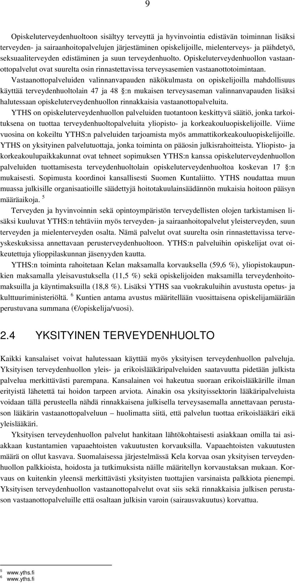 Vastaanottopalveluiden valinnanvapauden näkökulmasta on opiskelijoilla mahdollisuus käyttää terveydenhuoltolain 47 ja 48 :n mukaisen terveysaseman valinnanvapauden lisäksi halutessaan