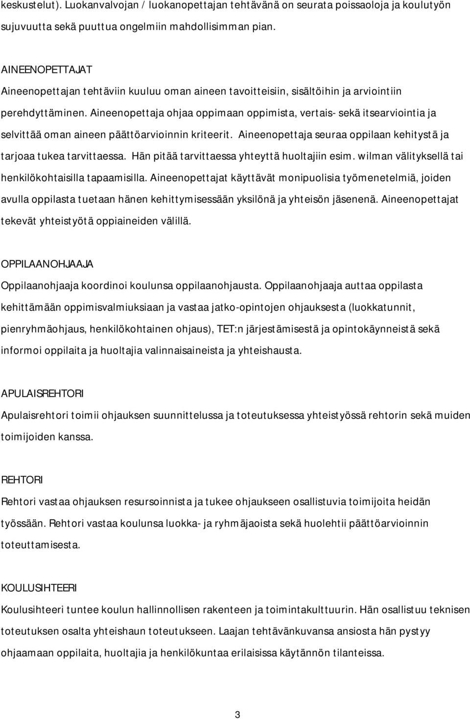 Aineenopettaja ohjaa oppimaan oppimista, vertais- sekä itsearviointia ja selvittää oman aineen päättöarvioinnin kriteerit. Aineenopettaja seuraa oppilaan kehitystä ja tarjoaa tukea tarvittaessa.