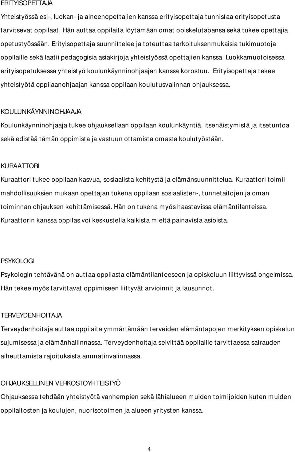 suunnittelee ja toteuttaa tarkoituksenmukaisia tukimuotoja oppilaille sekä laatii pedagogisia asiakirjoja yhteistyössä opettajien kanssa.