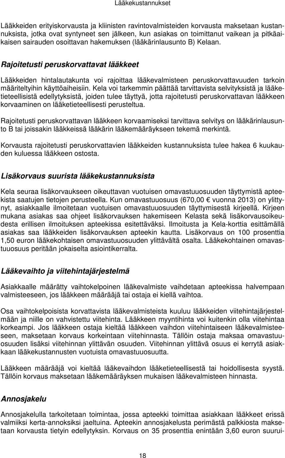 Rajoitetusti peruskorvattavat lääkkeet Lääkkeiden hintalautakunta voi rajoittaa lääkevalmisteen peruskorvattavuuden tarkoin määriteltyihin käyttöaiheisiin.