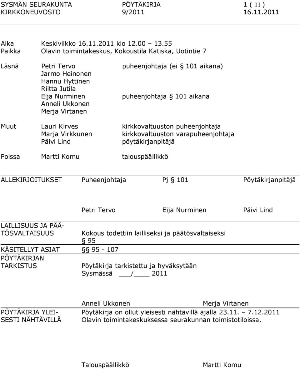 Anneli Ukkonen Merja Virtanen Muut Lauri Kirves kirkkovaltuuston puheenjohtaja Marja Virkkunen kirkkovaltuuston varapuheenjohtaja Päivi Lind pöytäkirjanpitäjä Poissa Martti Komu talouspäällikkö