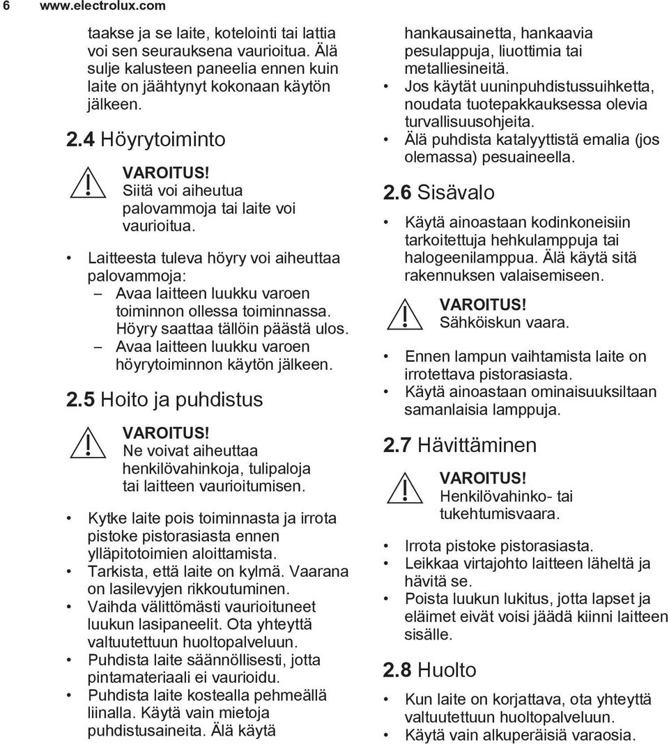 Höyry saattaa tällöin päästä ulos. Avaa laitteen luukku varoen höyrytoiminnon käytön jälkeen. 2.5 Hoito ja puhdistus VAROITUS!