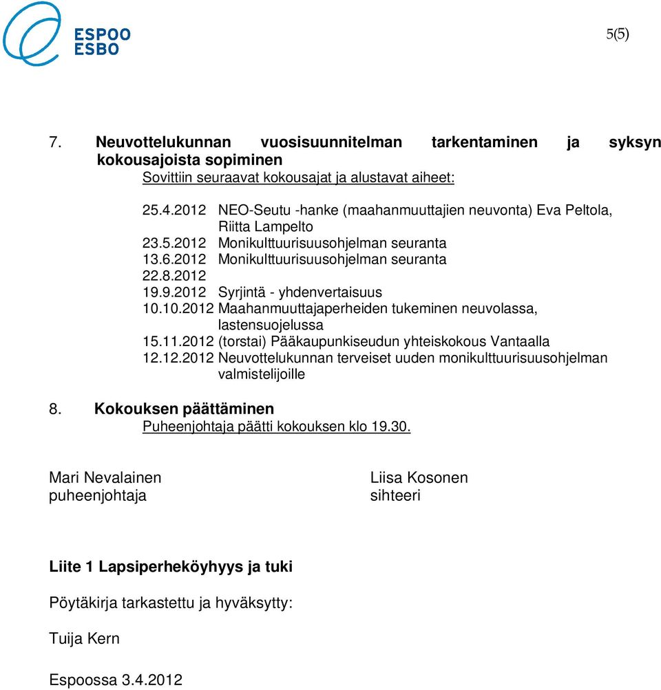 9.2012 Syrjintä - yhdenvertaisuus 10.10.2012 Maahanmuuttajaperheiden tukeminen neuvolassa, lastensuojelussa 15.11.2012 (torstai) Pääkaupunkiseudun yhteiskokous Vantaalla 12.12.2012 Neuvottelukunnan terveiset uuden monikulttuurisuusohjelman valmistelijoille 8.