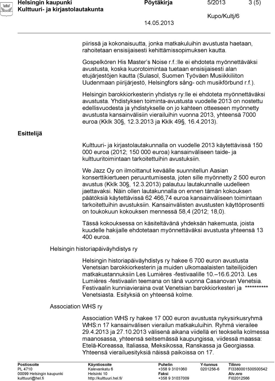 och musikförbund r.f.). Helsingin barokkiorkesterin yhdistys ry:lle ei ehdoteta myönnettäväksi avustusta.