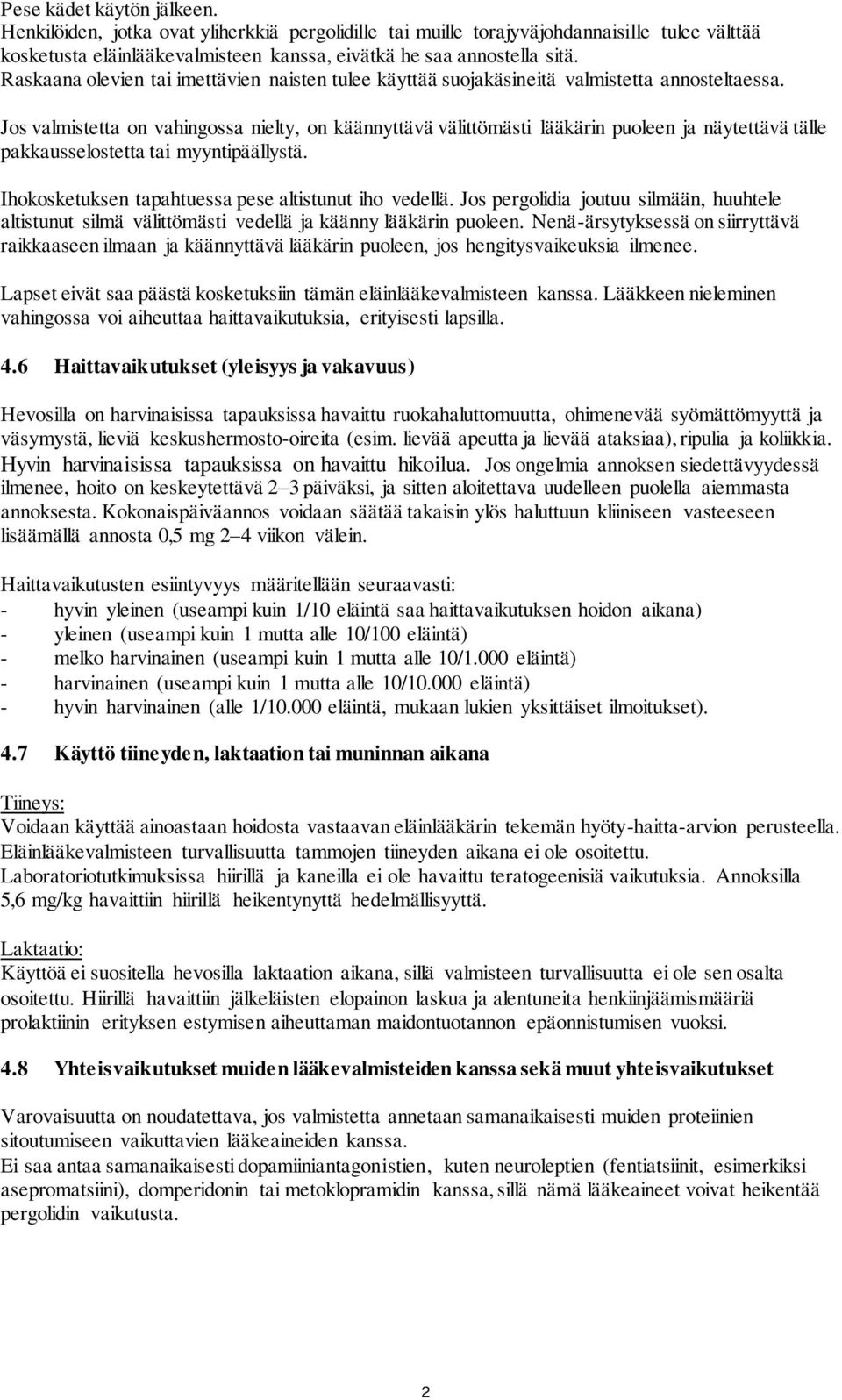 Jos valmistetta on vahingossa nielty, on käännyttävä välittömästi lääkärin puoleen ja näytettävä tälle pakkausselostetta tai myyntipäällystä. Ihokosketuksen tapahtuessa pese altistunut iho vedellä.